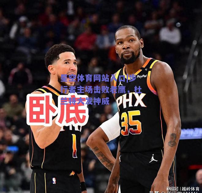 步行者主场击败老鹰，杜兰特大发神威